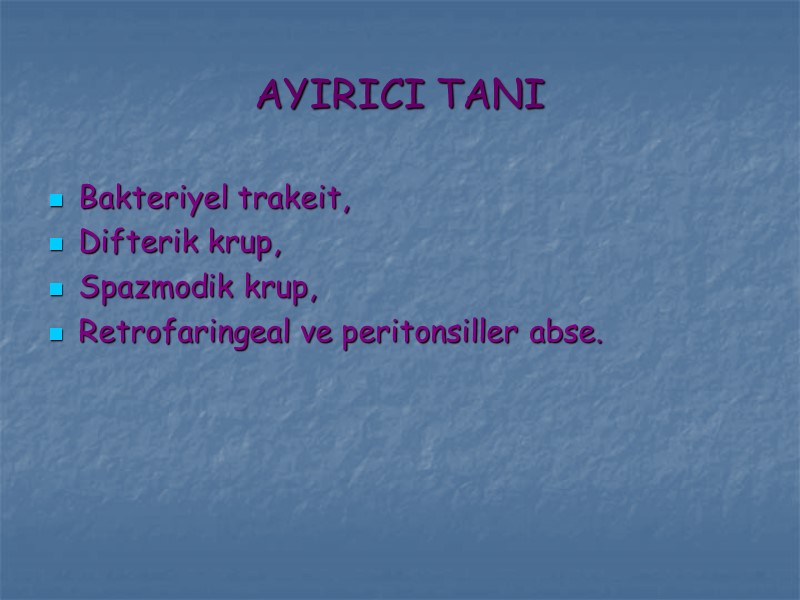 AYIRICI TANI Bakteriyel trakeit, Difterik krup, Spazmodik krup,  Retrofaringeal ve peritonsiller abse.